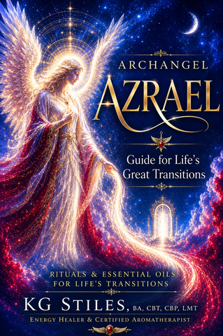 Archangel Azrael -- Guide for Life's Great Transitions -- Rituals & Essential Oils for Life's Transitions -- By KG Stiles