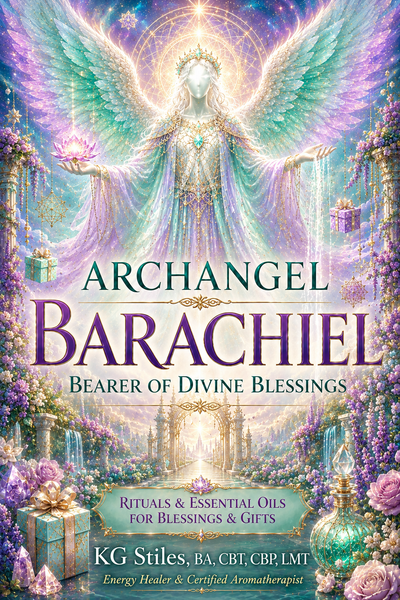 Archangel Barachiel - Bearer of Divine Blessings - Rituals & Essential OIl for Blessings & Gifts - By KG Stiles-ebook-PurePlant Essentials