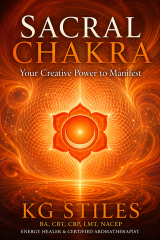 Chakra Library: Sacral (2ND) Chakra--Your Creative Power to Manifest -- By KG Stiles